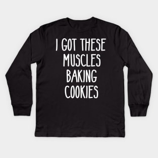 Baker Gift I Got These Muscles Baking Cookies Mom Gym Yoga Kids Long Sleeve T-Shirt